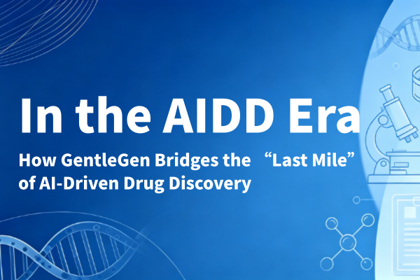 In the AIDD Era: How GentleGen Bridges the Last Mile of AI Drug Discovery
